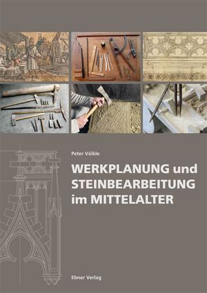 Werkplanung und Steinbearbeitung im Mittel­alter – Grundlagen der handwerklichen Arbeitstechnik im mittleren Europa von 1000 bis 1500